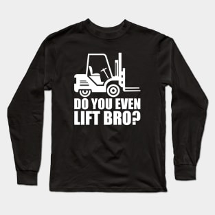 Forklift Operator - Do you even lift bro? w Long Sleeve T-Shirt